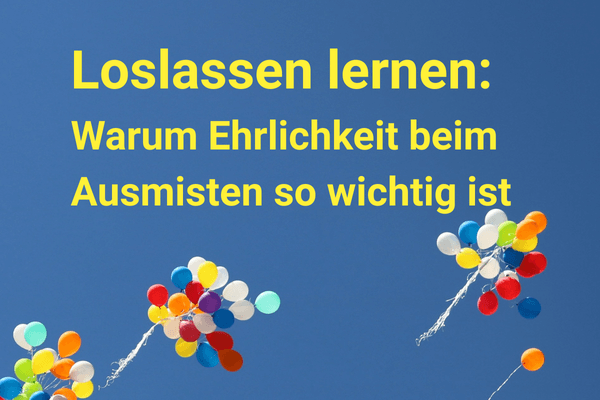 Mehr über den Artikel erfahren Loslassen lernen: Warum ist Ehrlichkeit beim Ausmisten so wichtig?